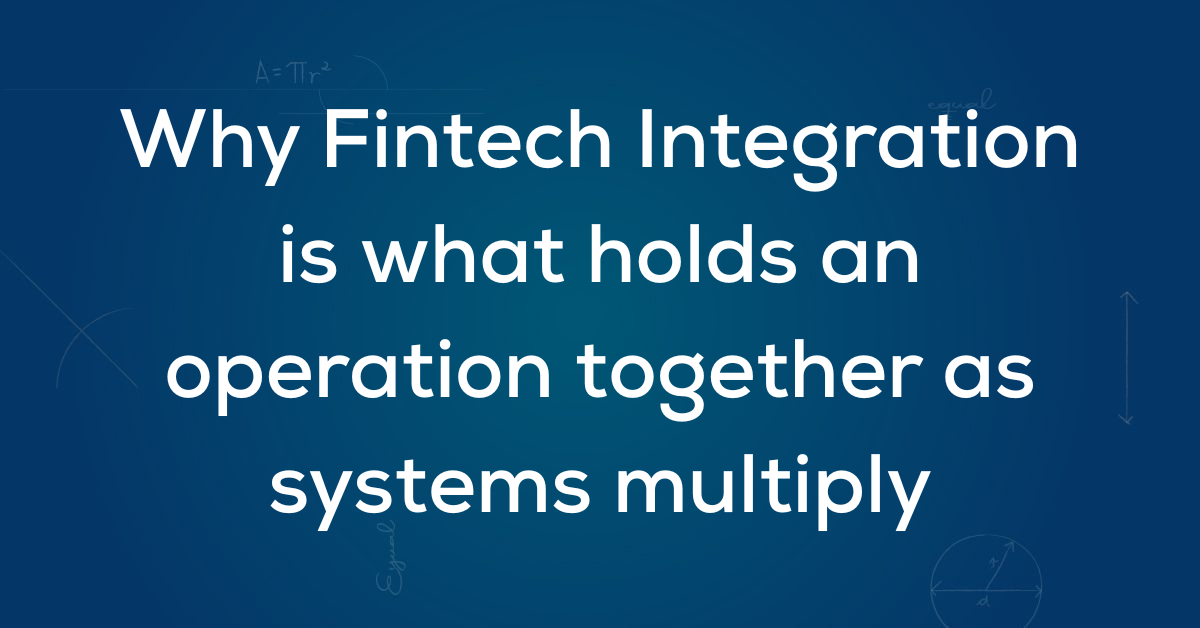 Why Fintech Integration is what holds an operation together as systems multiply