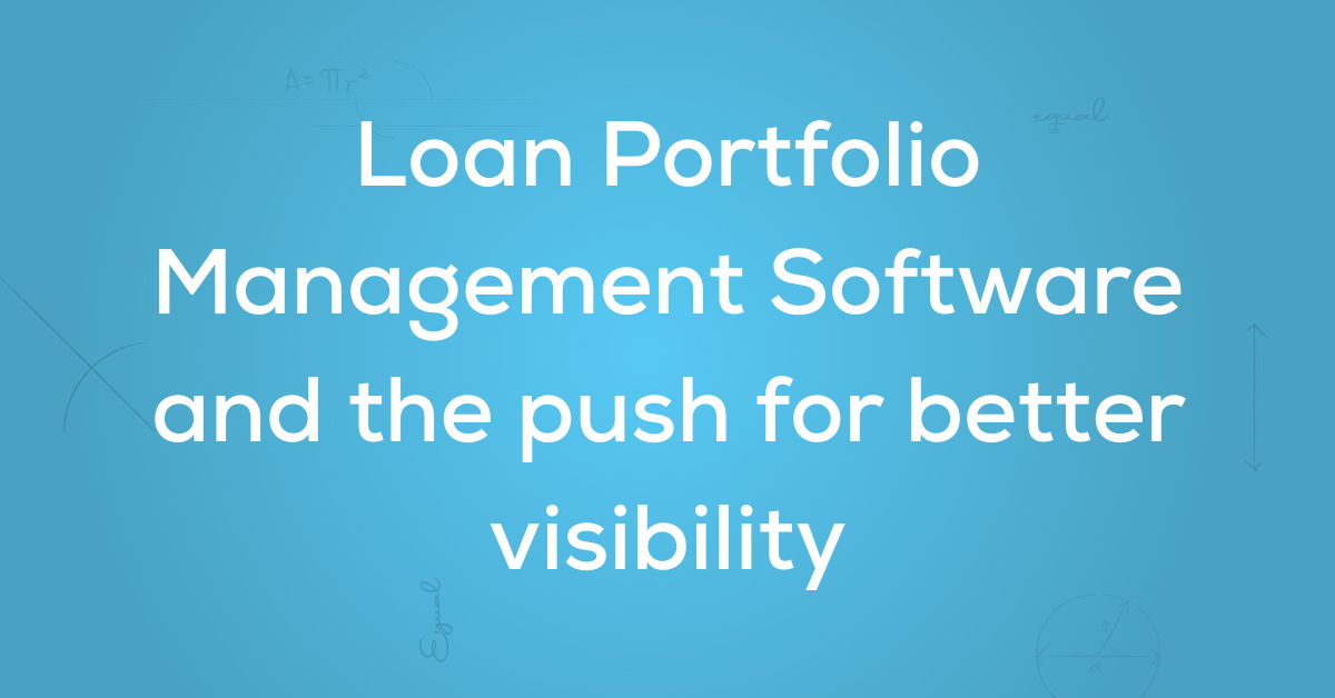 Loan Portfolio Management Software and the push for better visibility