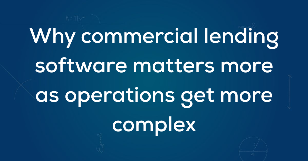 Why commercial lending software matters more as operations get more complex
